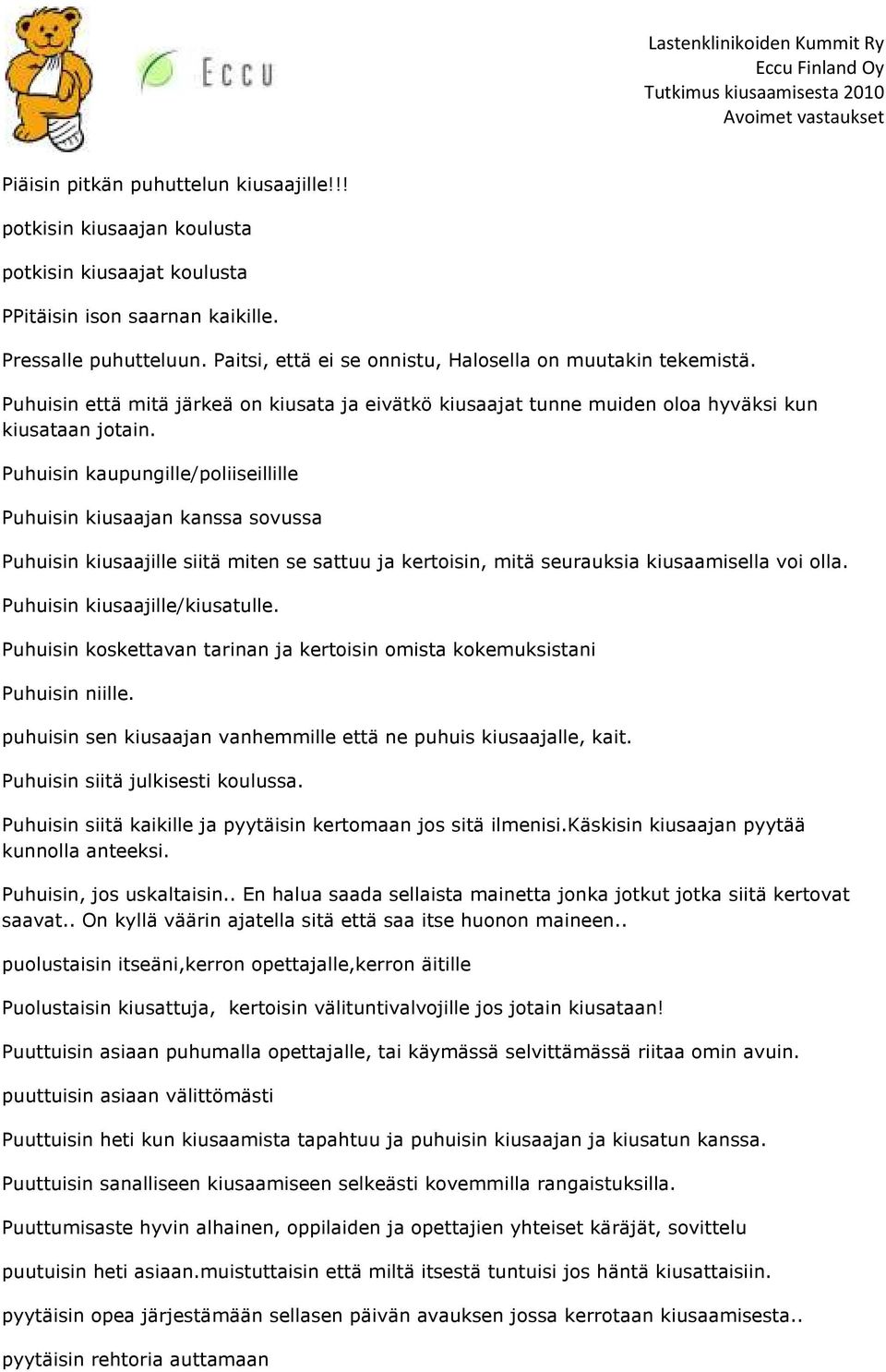 Puhuisin kaupungille/poliiseillille Puhuisin kiusaajan kanssa sovussa Puhuisin kiusaajille siitä miten se sattuu ja kertoisin, mitä seurauksia kiusaamisella voi olla. Puhuisin kiusaajille/kiusatulle.