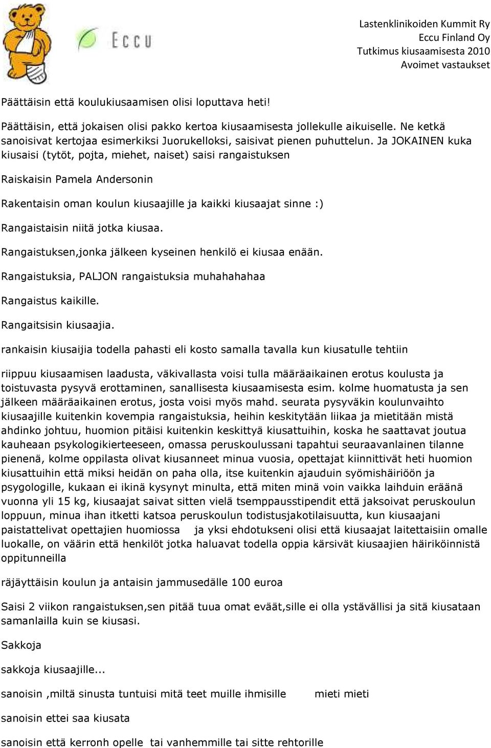 Ja JOKAINEN kuka kiusaisi (tytöt, pojta, miehet, naiset) saisi rangaistuksen Raiskaisin Pamela Andersonin Rakentaisin oman koulun kiusaajille ja kaikki kiusaajat sinne :) Rangaistaisin niitä jotka