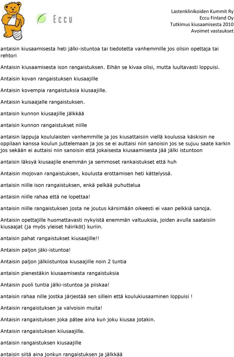 antaisin kunnon kiusaajille jälkkää antaisin kunnon rangaistukset niille antaisin lappuja koululaisten vanhemmille ja jos kiusattaisiin viellä koulussa käskisin ne oppilaan kanssa koulun juttelemaan