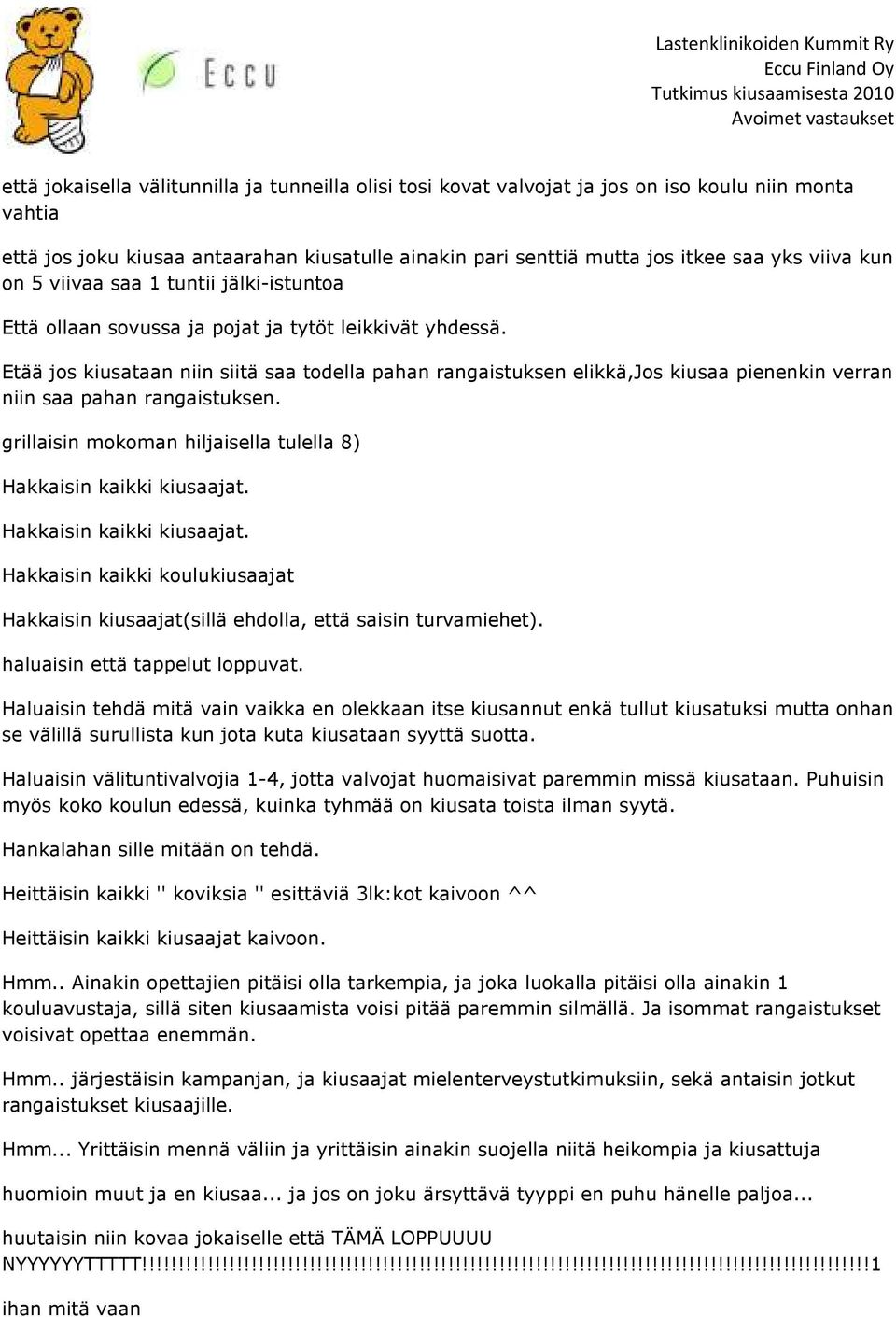 Etää jos kiusataan niin siitä saa todella pahan rangaistuksen elikkä,jos kiusaa pienenkin verran niin saa pahan rangaistuksen. grillaisin mokoman hiljaisella tulella 8) Hakkaisin kaikki kiusaajat.