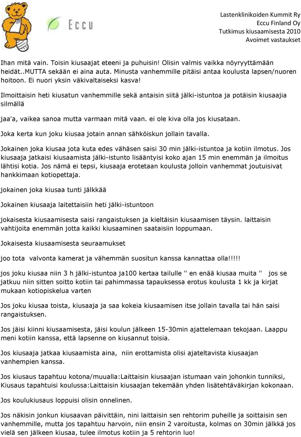 ei ole kiva olla jos kiusataan. Joka kerta kun joku kiusaa jotain annan sähköiskun jollain tavalla. Jokainen joka kiusaa jota kuta edes vähäsen saisi 30 min jälki-istuntoa ja kotiin ilmotus.