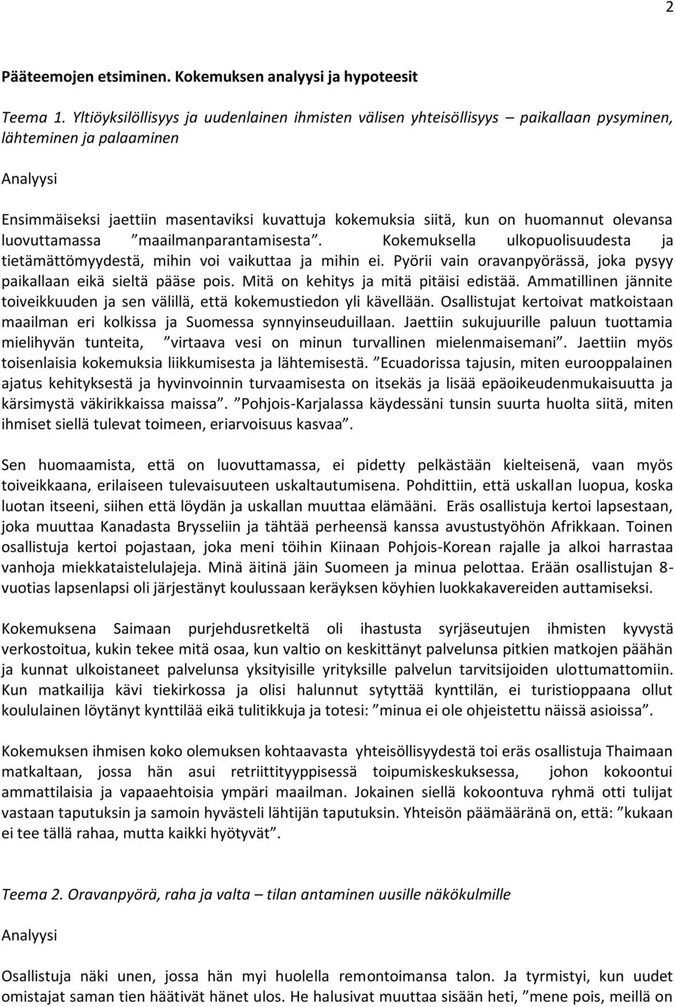 huomannut olevansa luovuttamassa maailmanparantamisesta. Kokemuksella ulkopuolisuudesta ja tietämättömyydestä, mihin voi vaikuttaa ja mihin ei.