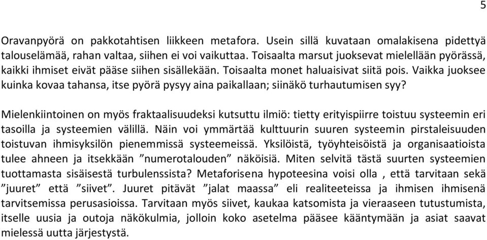 Vaikka juoksee kuinka kovaa tahansa, itse pyörä pysyy aina paikallaan; siinäkö turhautumisen syy?