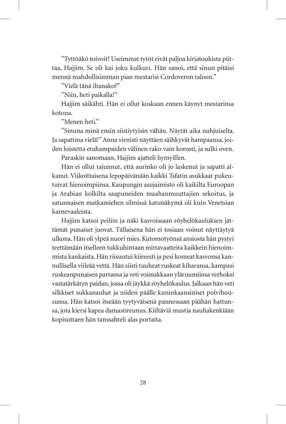 Ja sapattina vielä! Anna virnisti näyttäen säihkyvät hampaansa, joiden loistetta etuhampaiden välinen rako vain korosti, ja sulki oven. Paraskin sanomaan, Hajjim ajatteli hymyillen.