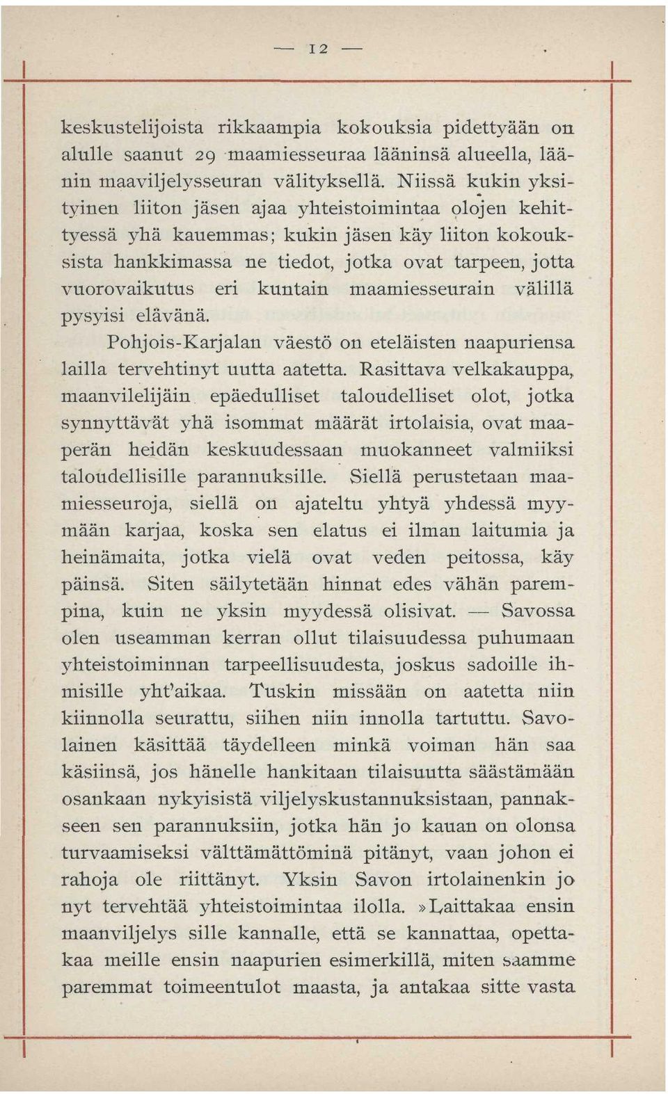 kuntain maamiesseurain välillä pysyisi elävänä. Pohjois-Karjalan väestö on eteläisten naapuriensa lailla tervehtinyt uutta aatetta.