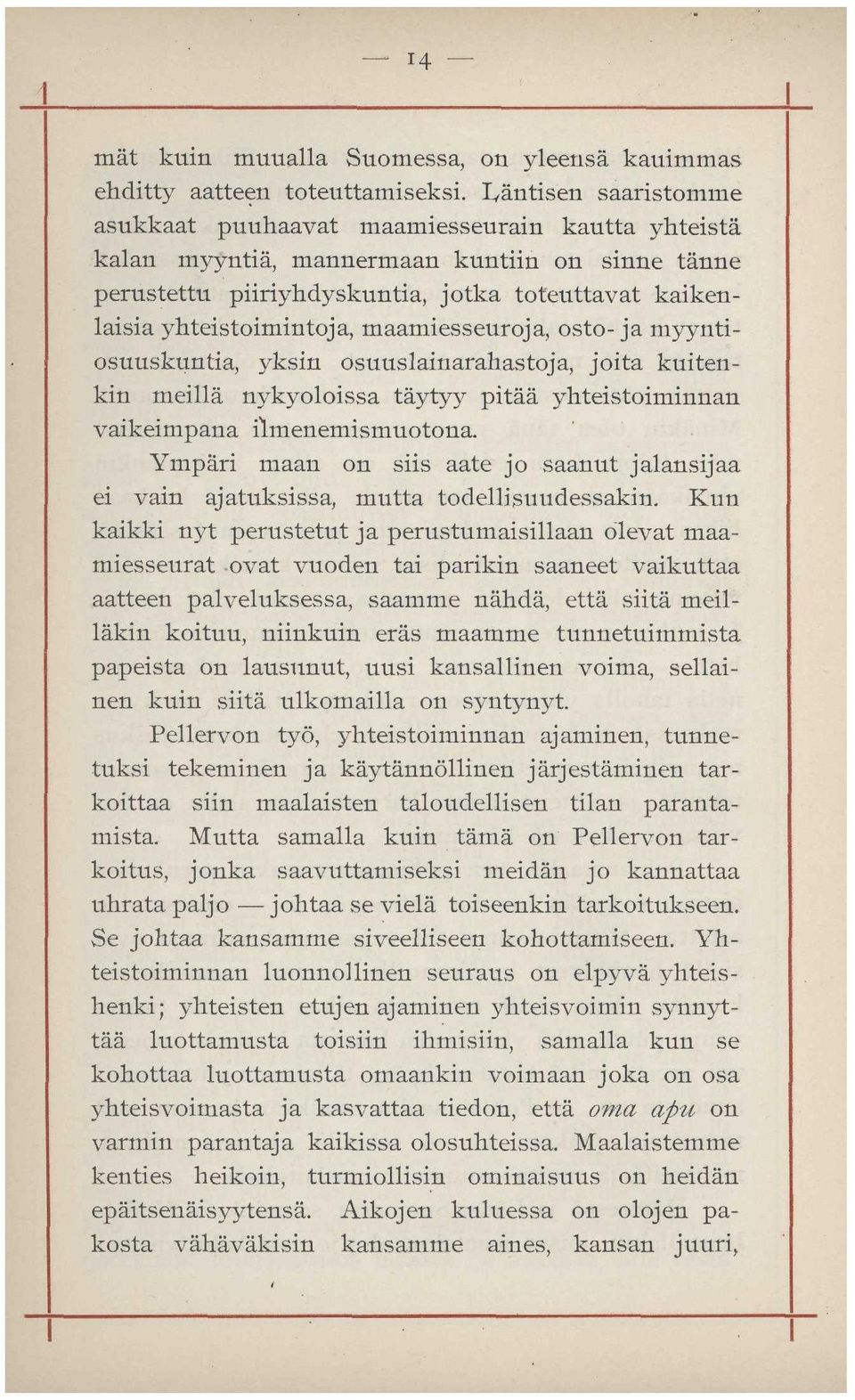 maamiesseuroja, osto- ja myyntiosuuskuntia, yksin osuuslainarahastoja, joita kuitenkin meillä nykyoloissa täytyy pitää yhteistoiminnan vaikeimpana ilmenemismuotona.