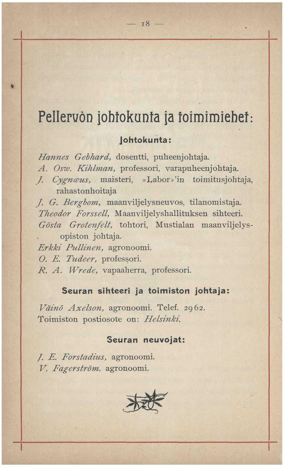 Theodor Forssell, Maanviljelyshallituksen sihteeri. Gösta Grotenfelt, tohtori, Mustialan maanviljelys - opiston johtaja. Erkki Pullinen, agronoomi. O. E. Tudeer, professori.