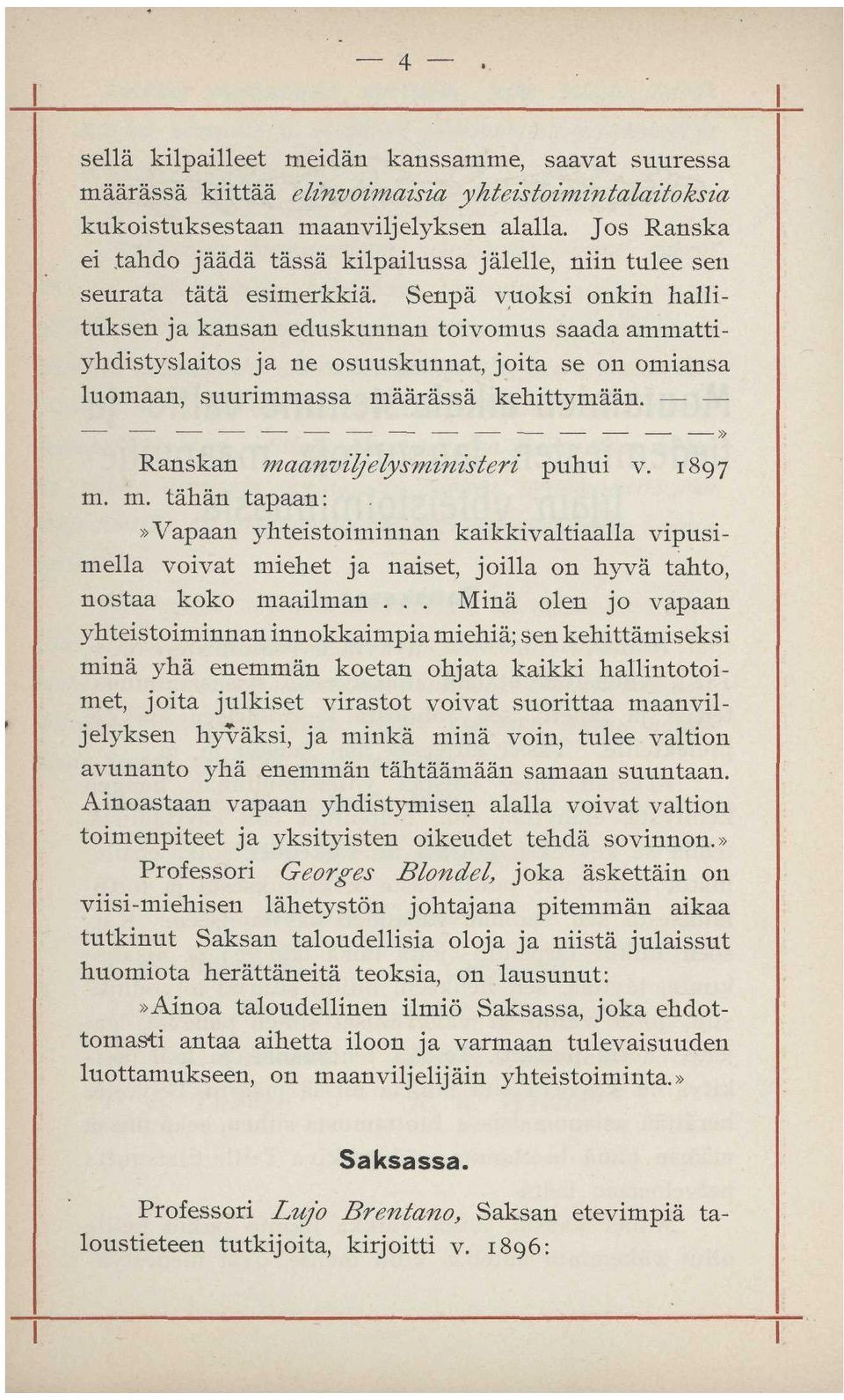 Senpä vuoksi onkin hallituksen ja kansan eduskunnan toivomus saada ammattiyhdistyslaitos ja ne osuuskunnat, joita se on omiansa luomaan, suurimmassa määrässä kehittymään.