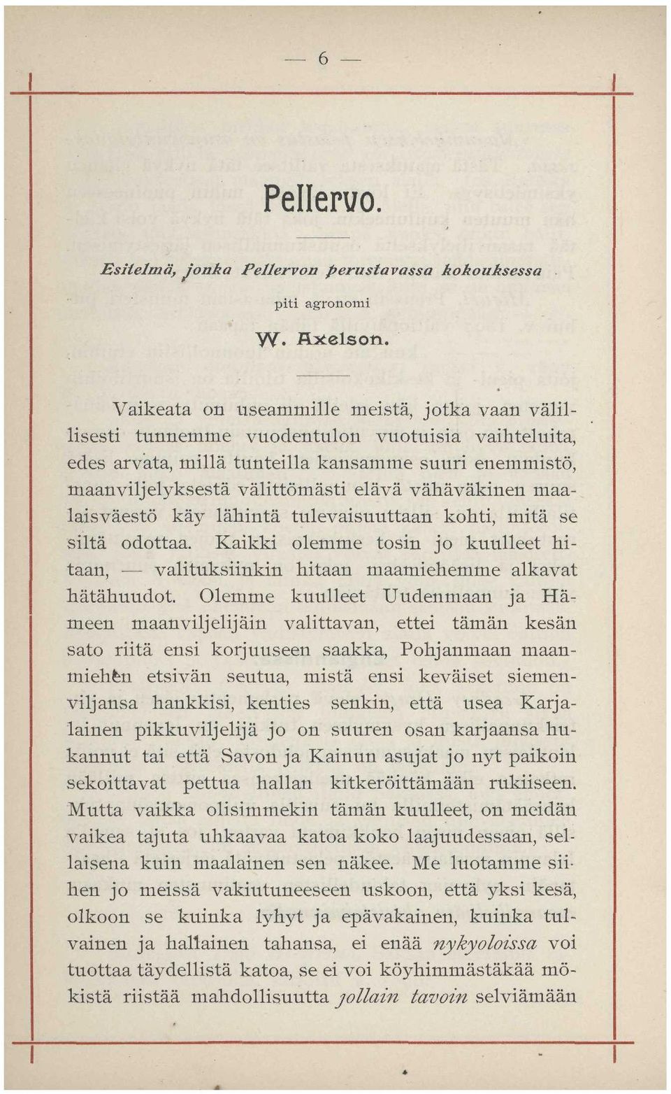 elävä vähäväkinen maalaisväestö käy lähintä tulevaisuuttaan kohti, mitä se siltä odottaa. Kaikki olemme tosin jo kuulleet hitaan, valituksiinkin hitaan maamiehemme alkavat hätähuudot.