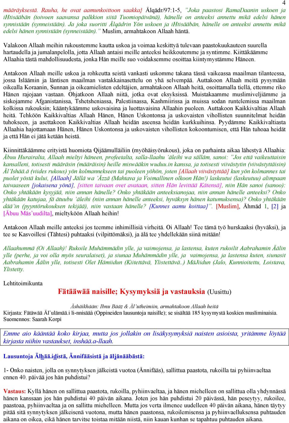 synnistään (synneistään). Ja joka suoritti Älqädrin Yön uskoen ja ihtisääbän, hänelle on anteeksi annettu mikä edelsi hänen synnistään (synneistään). Muslim, armahtakoon Allaah häntä.