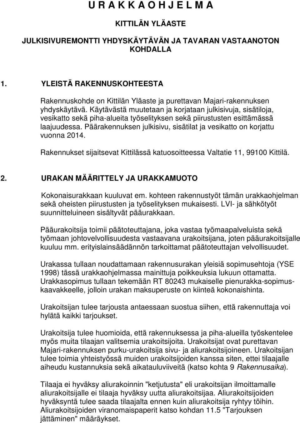 Käytävästä muutetaan ja korjataan julkisivuja, sisätiloja, vesikatto sekä piha-alueita työselityksen sekä piirustusten esittämässä laajuudessa.