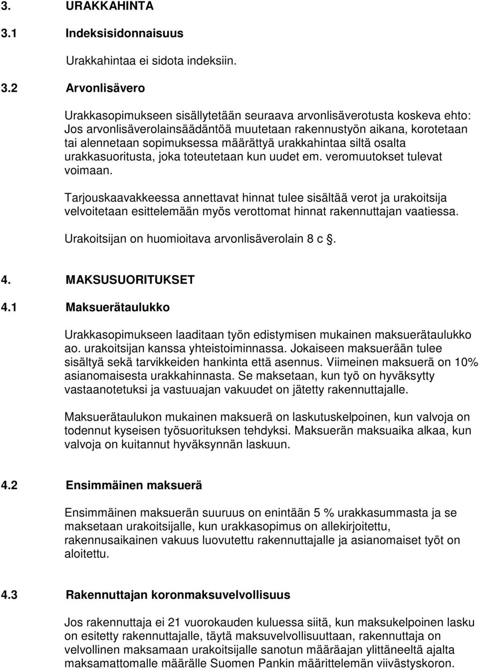 2 Arvonlisävero Urakkasopimukseen sisällytetään seuraava arvonlisäverotusta koskeva ehto: Jos arvonlisäverolainsäädäntöä muutetaan rakennustyön aikana, korotetaan tai alennetaan sopimuksessa