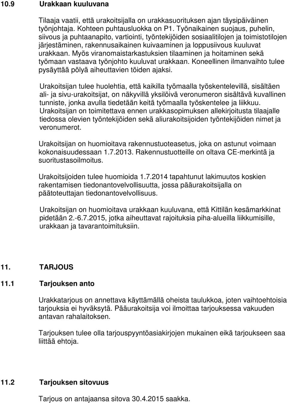 Myös viranomaistarkastuksien tilaaminen ja hoitaminen sekä työmaan vastaava työnjohto kuuluvat urakkaan. Koneellinen ilmanvaihto tulee pysäyttää pölyä aiheuttavien töiden ajaksi.