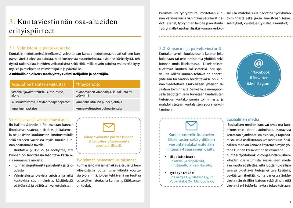 Valmistelu ja päätöksenteko Kuntalain tiedottamissäännöksessä velvoitetaan kuntaa tiedottamaan asukkailleen kunnassa vireillä olevista asioista, niitä koskevista suunnitelmista, asioiden