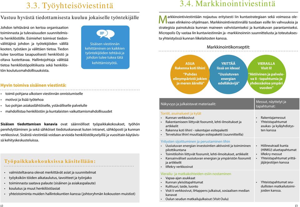 Esimiehet toimivat tiedonvälittäjinä johdon ja työtekijöiden välillä kooten, työstäen ja välittäen tietoa. Tiedon tulee tavoittaa tasapuolisesti henkilöstö ja oltava luotettavaa.