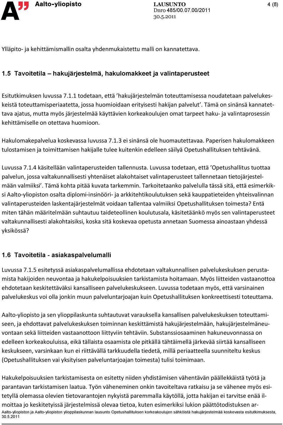 1 todetaan, että hakujärjestelmän toteuttamisessa noudatetaan palvelukeskeistä toteuttamisperiaatetta, jossa huomioidaan erityisesti hakijan palvelut.