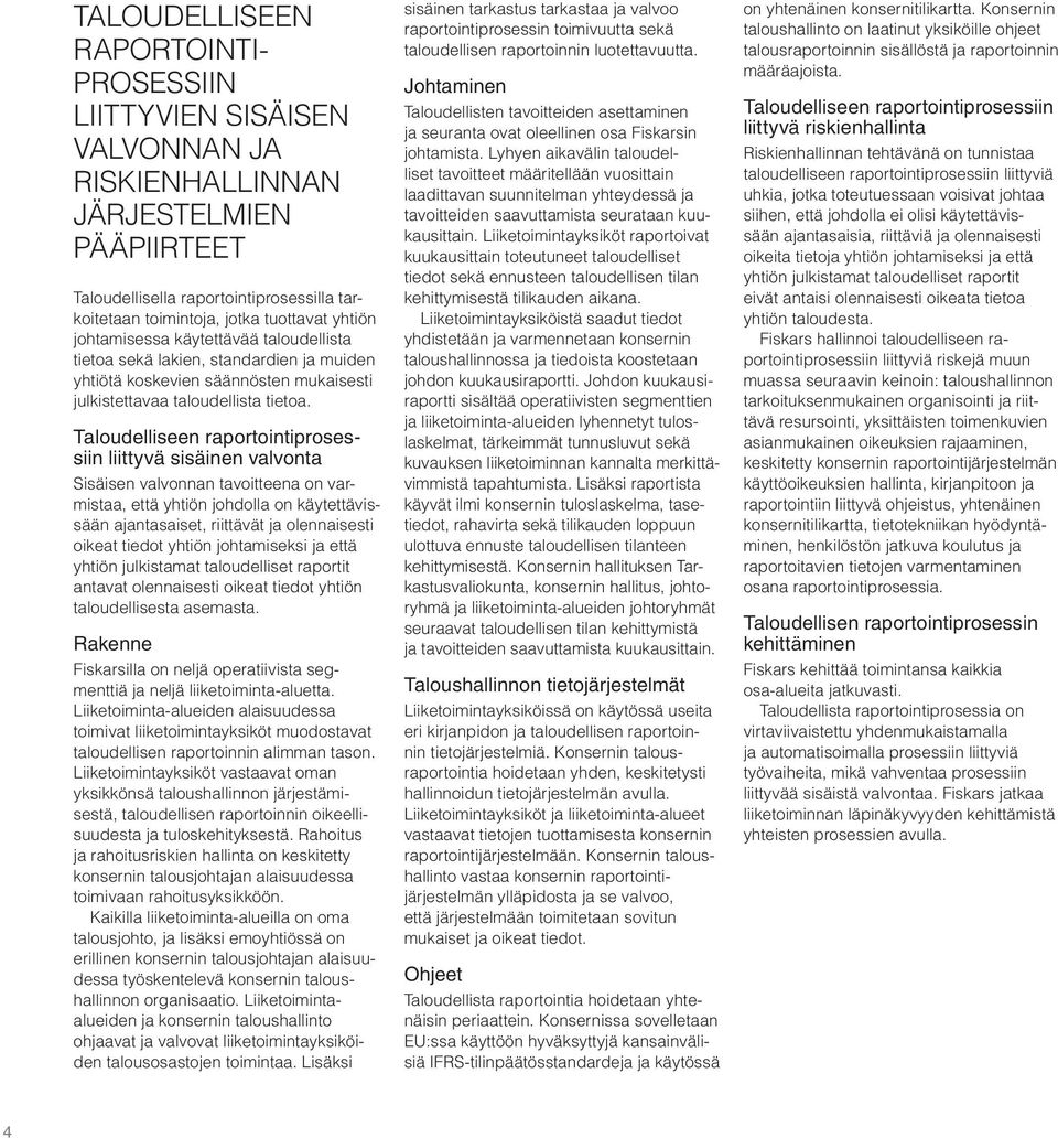 Taloudelliseen raportointiprosessiin liittyvä sisäinen valvonta Sisäisen valvonnan tavoitteena on varmistaa, että yhtiön johdolla on käytettävissään ajantasaiset, riittävät ja olennaisesti oikeat