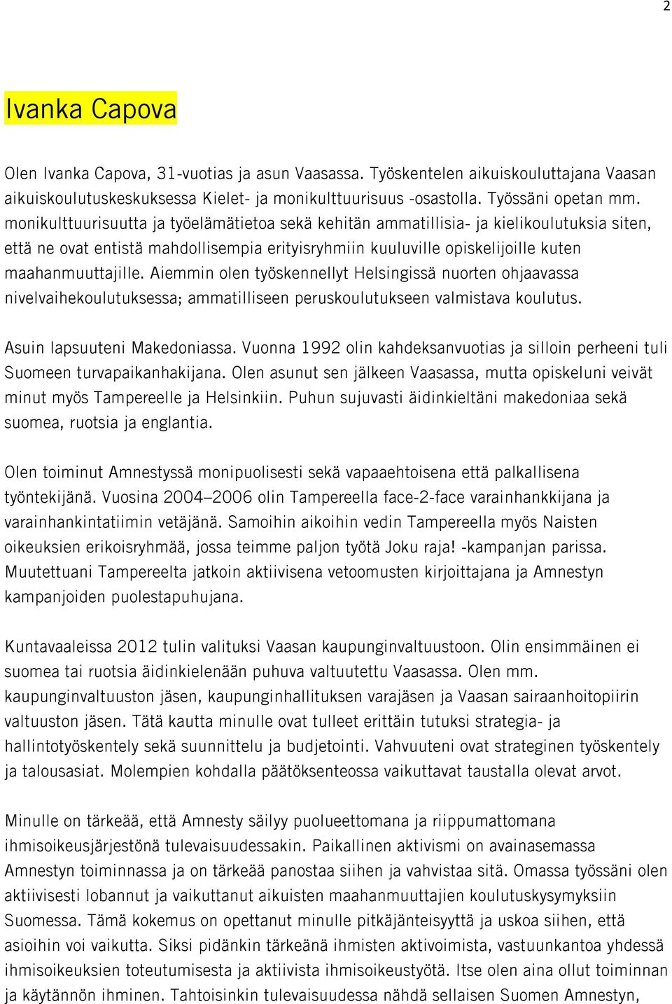 Aiemmin olen työskennellyt Helsingissä nuorten ohjaavassa nivelvaihekoulutuksessa; ammatilliseen peruskoulutukseen valmistava koulutus. Asuin lapsuuteni Makedoniassa.