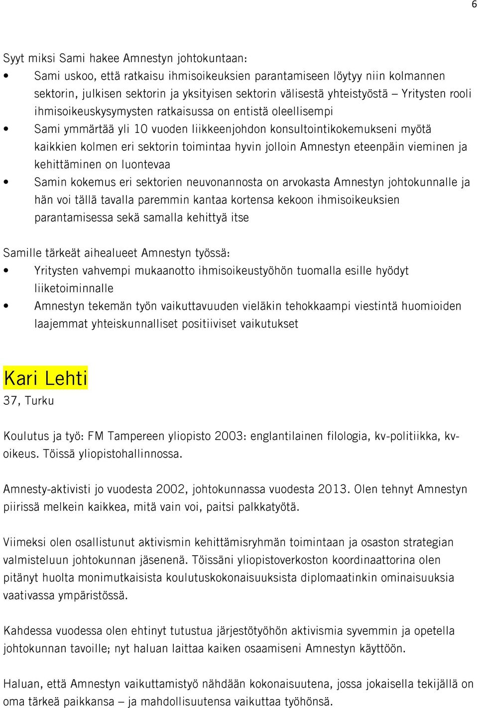 Amnestyn eteenpäin vieminen ja kehittäminen on luontevaa Samin kokemus eri sektorien neuvonannosta on arvokasta Amnestyn johtokunnalle ja hän voi tällä tavalla paremmin kantaa kortensa kekoon