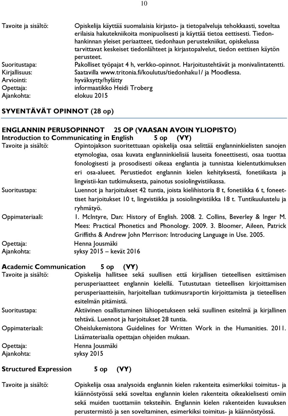 Pakolliset työpajat 4 h, verkko-opinnot. Harjoitustehtävät ja monivalintatentti. Kirjallisuus: Saatavilla www.tritonia.fi/koulutus/tiedonhaku1/ ja Moodlessa.