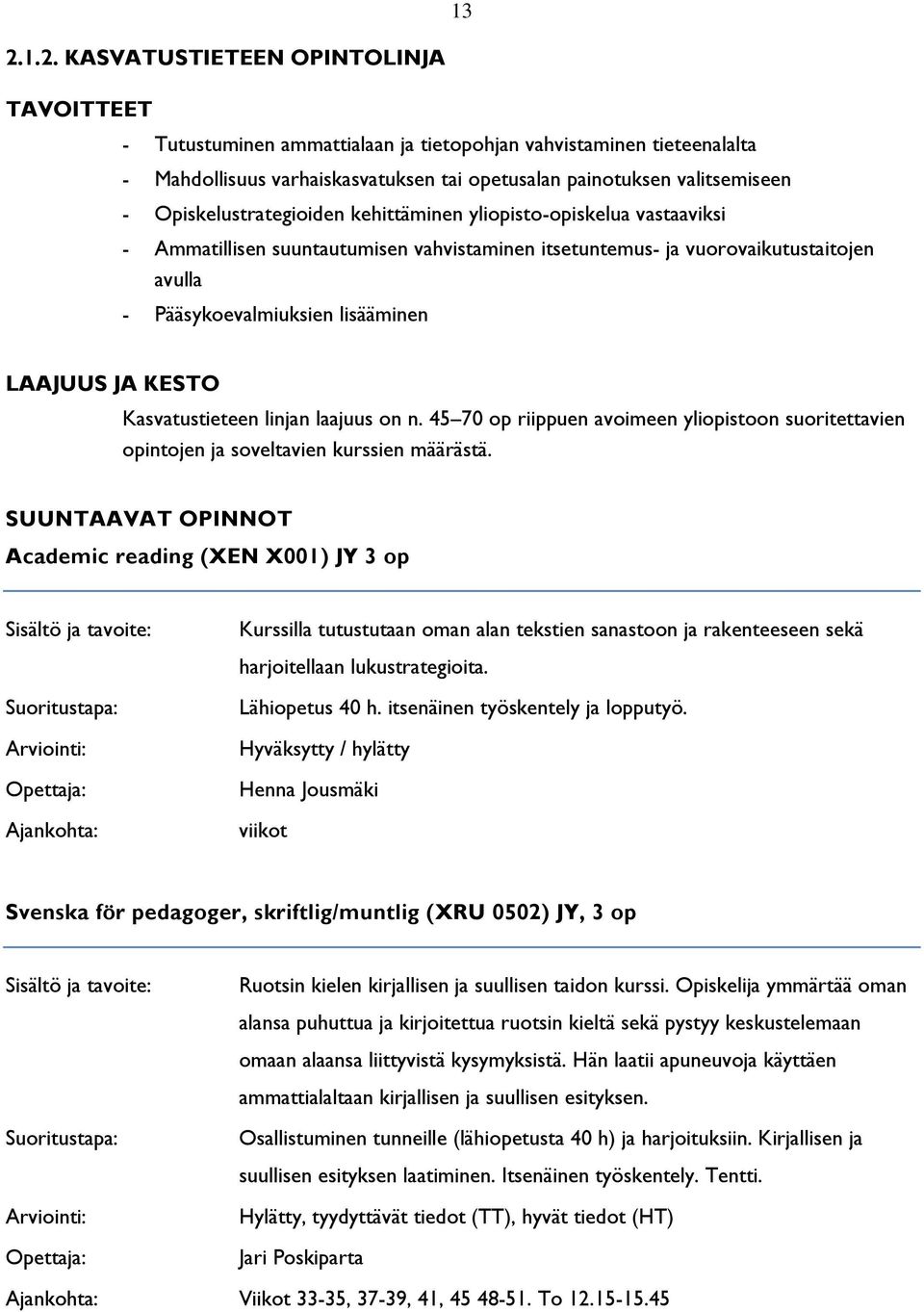 JA KESTO Kasvatustieteen linjan laajuus on n. 45 70 op riippuen avoimeen yliopistoon suoritettavien opintojen ja soveltavien kurssien määrästä.