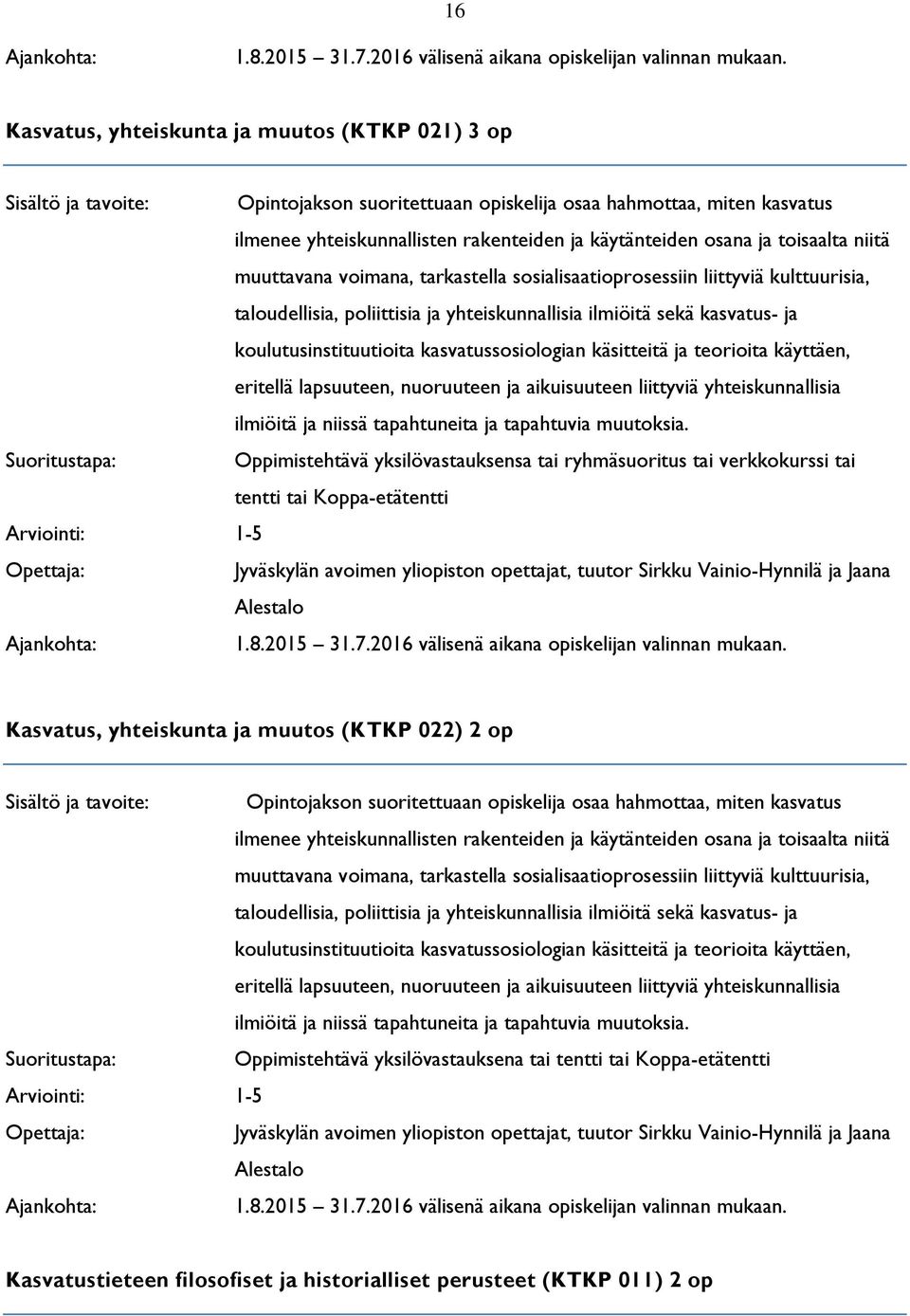 muuttavana voimana, tarkastella sosialisaatioprosessiin liittyviä kulttuurisia, taloudellisia, poliittisia ja yhteiskunnallisia ilmiöitä sekä kasvatus- ja koulutusinstituutioita kasvatussosiologian