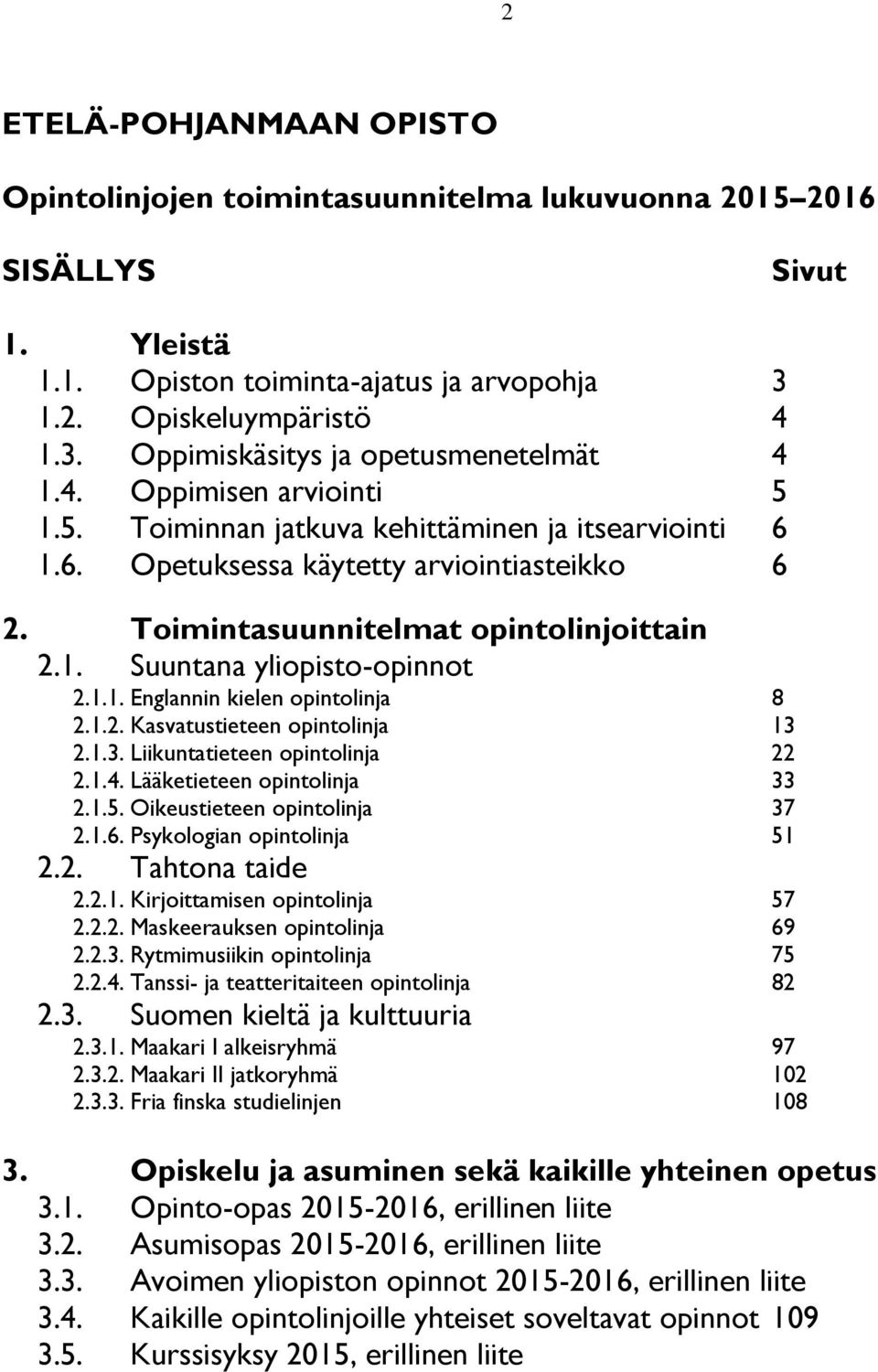 1.1. Englannin kielen opintolinja 8 2.1.2. Kasvatustieteen opintolinja 13 2.1.3. Liikuntatieteen opintolinja 22 2.1.4. Lääketieteen opintolinja 33 2.1.5. Oikeustieteen opintolinja 37 2.1.6.