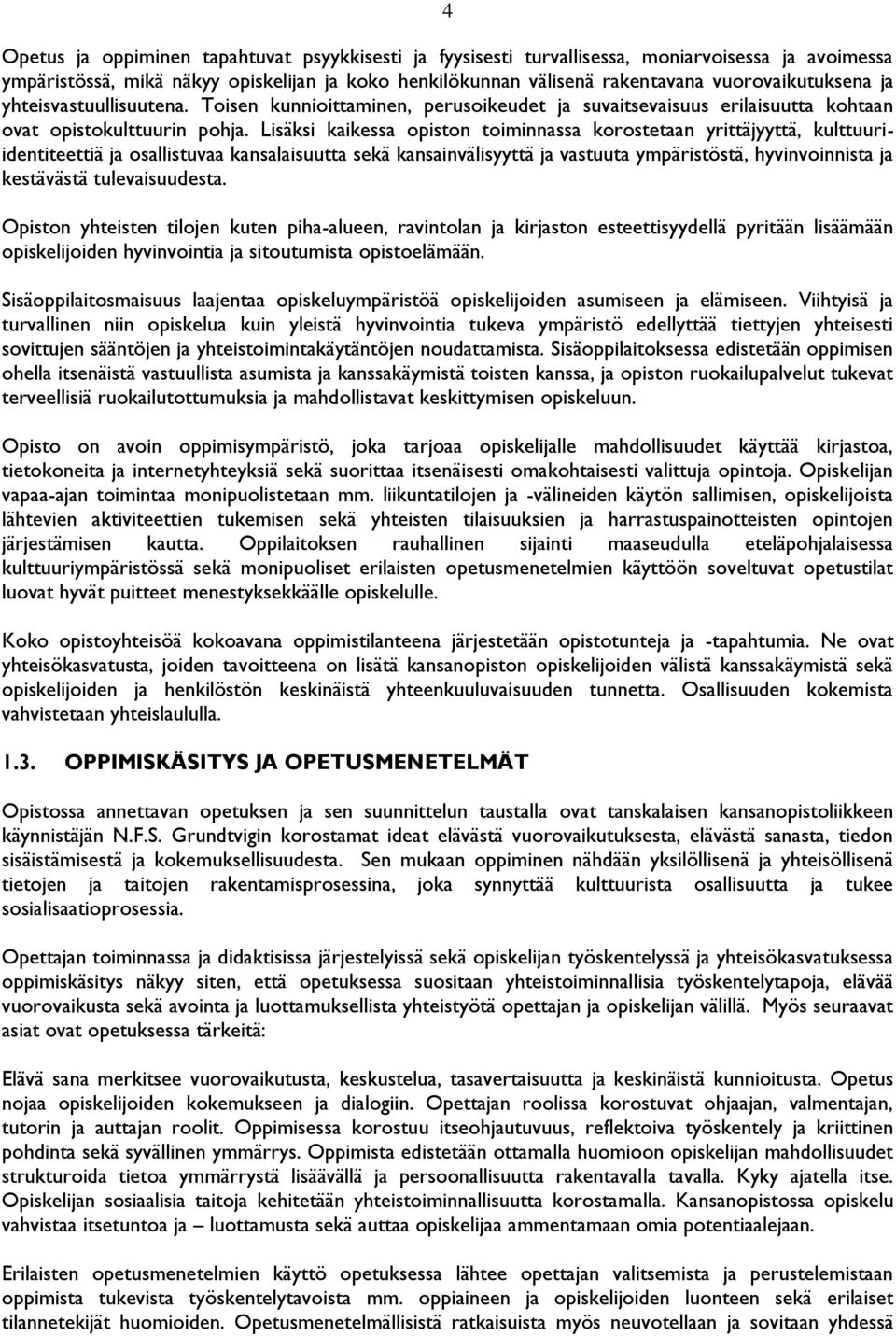 Lisäksi kaikessa opiston toiminnassa korostetaan yrittäjyyttä, kulttuuriidentiteettiä ja osallistuvaa kansalaisuutta sekä kansainvälisyyttä ja vastuuta ympäristöstä, hyvinvoinnista ja kestävästä