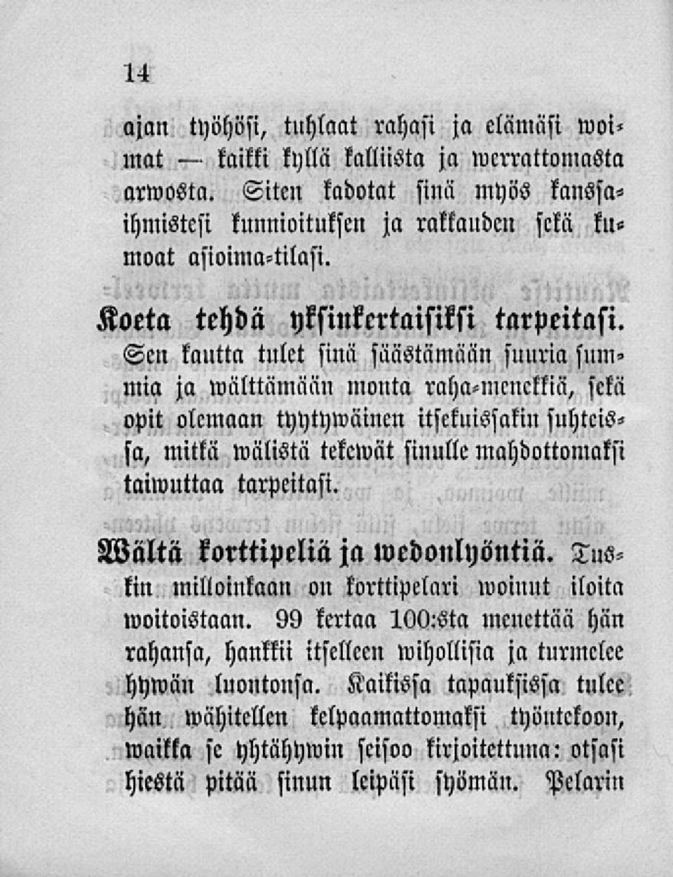 Sen kautta tulet sinä säästämään suuria smn» mia ja wälttämään monta raha-menekkiä, sekä opit olemaan tyytywäincn itsekuissakin suhteissa, mitkä wälistä tekcwät sinulle mahdottomaksi taiwuttaa