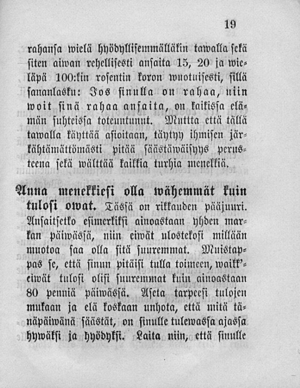 Mnttta että tällä tawalla käyttää asioitaan, täytyy ihmisen jär< kähtäniättömästi pitää säästäwäisyys perusteena sekä»välttää kaikkia turhia menekkiä. Anna menekkiesi olla lvähemmät kuin tulosi owat.
