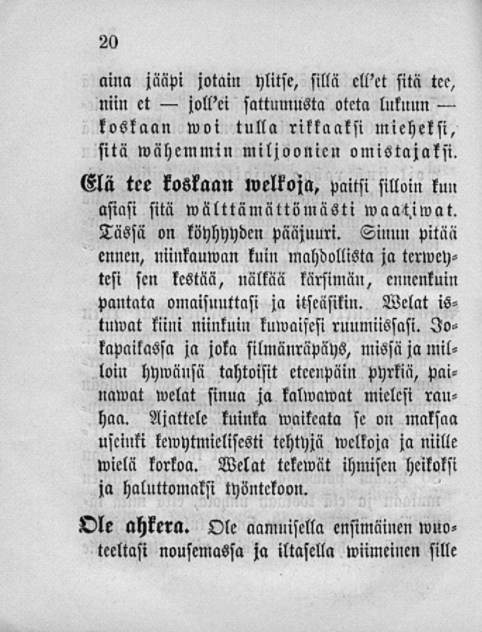 Sinun pitää ennen, niinkauwan kuin mahdollista ja tcrweytesi sen kestää, nälkää kärsimän, ennenkuin pantata omaisuuttasi ja itseäsikin. Welat istmvat kiini niinkuin kuwaifesi ruumiissasi.