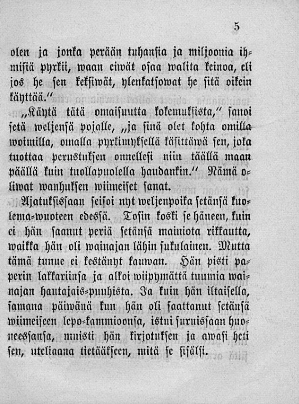 päällä kuin tuollaftuolella haudankin." Nämä o- liwat wanhuksen»viimeiset sanat. Ajatuksissaan seisoi nyt»veljenpoika setänsä kuolema-wuoteen edessä.