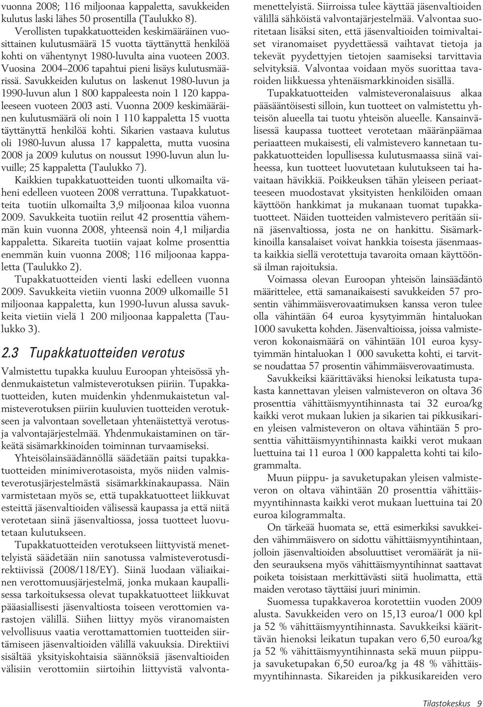 Vuosina 2004 2006 tapahtui pieni lisäys kulutusmäärissä. Savukkeiden kulutus on laskenut 1980-luvun ja 1990-luvun alun 1 800 kappaleesta noin 1 120 kappaleeseen vuoteen 2003 asti.