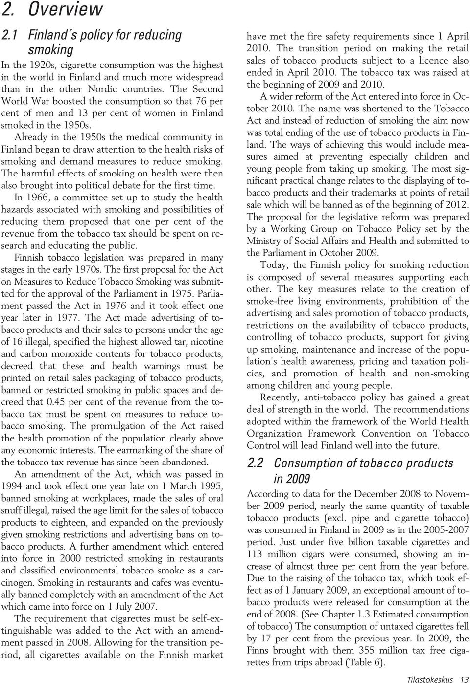 Already in the 1950s the medical community in Finland began to draw attention to the health risks of smoking and demand measures to reduce smoking.