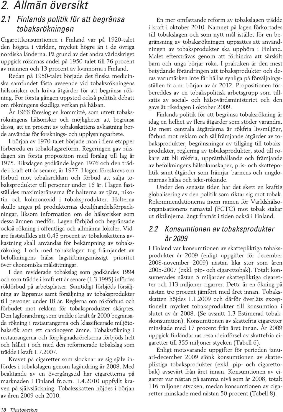 Redan på 1950-talet började det finska medicinska samfundet fästa avseende vid tobaksrökningens hälsorisker och kräva åtgärder för att begränsa rökning.