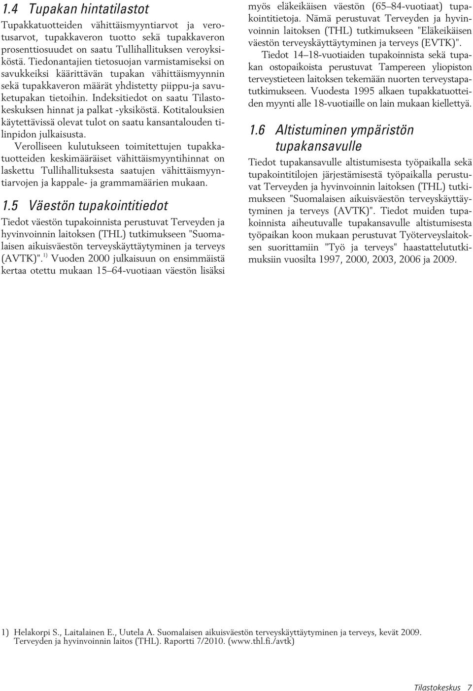 Indeksitiedot on saatu Tilastokeskuksen hinnat ja palkat -yksiköstä. Kotitalouksien käytettävissä olevat tulot on saatu kansantalouden tilinpidon julkaisusta.