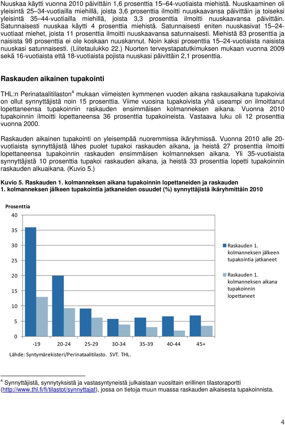 nuuskaavansa päivittäin. Satunnaisesti nuuskaa käytti 4 prosenttia miehistä. Satunnaisesti eniten nuuskasivat 15 24- vuotiaat miehet, joista 11 prosenttia ilmoitti nuuskaavansa satunnaisesti.