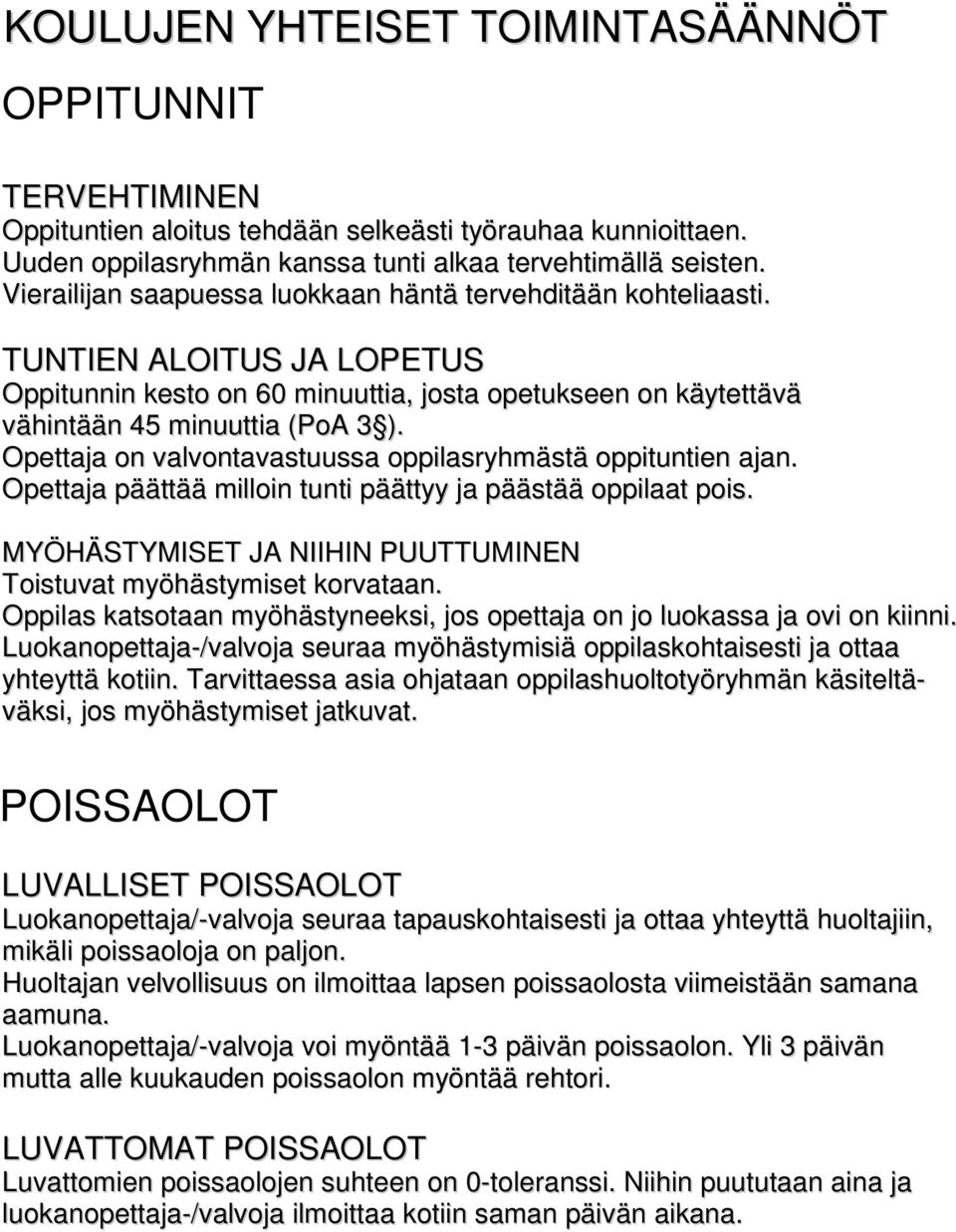 Opettaja on valvontavastuussa oppilasryhmästä oppituntien ajan. Opettaja päättää milloin tunti päättyy ja päästää oppilaat pois. MYÖHÄSTYMISET JA NIIHIN PUUTTUMINEN Toistuvat myöhästymiset korvataan.