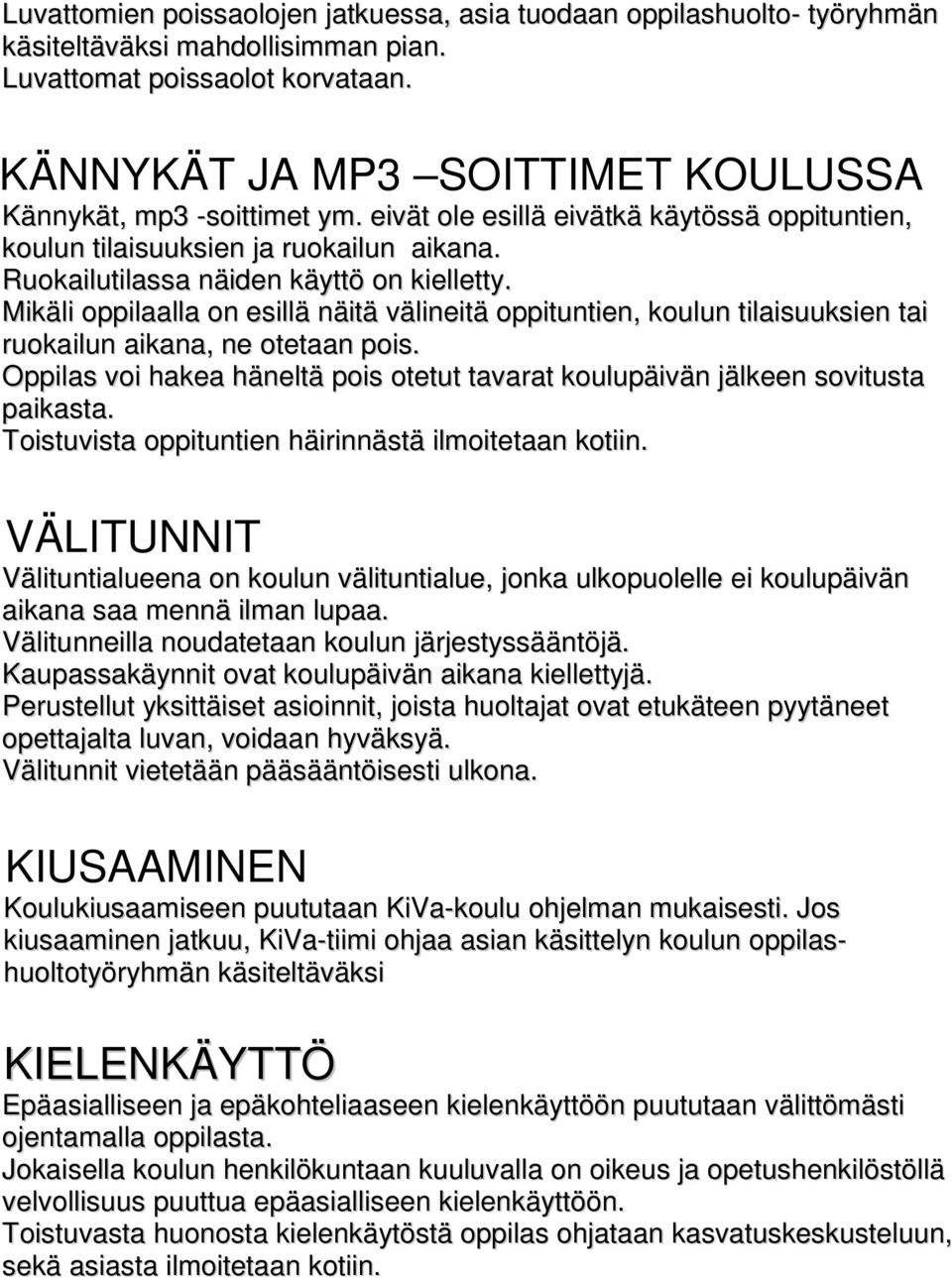 Mikäli oppilaalla on esillä näitä välineitä oppituntien, koulun tilaisuuksien tai ruokailun aikana, ne otetaan pois.