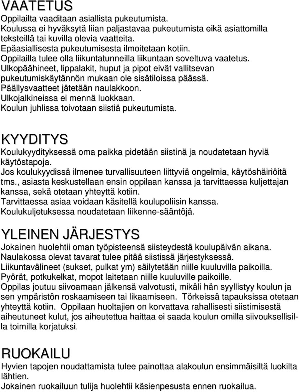 Ulkopäähineet, lippalakit, huput ja pipot eivät vallitsevan pukeutumiskäytännön mukaan ole sisätiloissa päässä. Päällysvaatteet jätetään naulakkoon. Ulkojalkineissa ei mennä luokkaan.