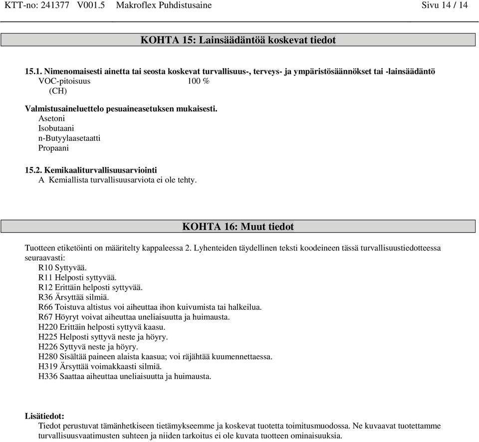 Lyhenteiden täydellinen teksti koodeineen tässä turvallisuustiedotteessa seuraavasti: R10 Syttyvää. R11 Helposti syttyvää. R12 Erittäin helposti syttyvää. R36 Ärsyttää silmiä.