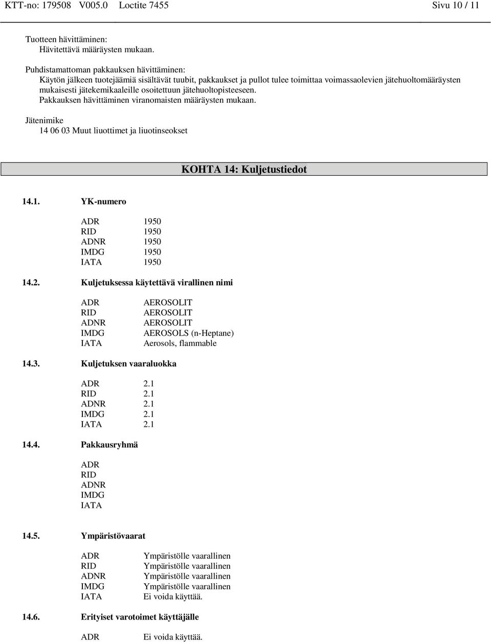 osoitettuun jätehuoltopisteeseen. Pakkauksen hävittäminen viranomaisten määräysten mukaan. Jätenimike 14 06 03 Muut liuottimet ja liuotinseokset KOHTA 14: Kuljetustiedot 14.1. YK-numero ADR 1950 RID 1950 ADNR 1950 IMDG 1950 IATA 1950 14.