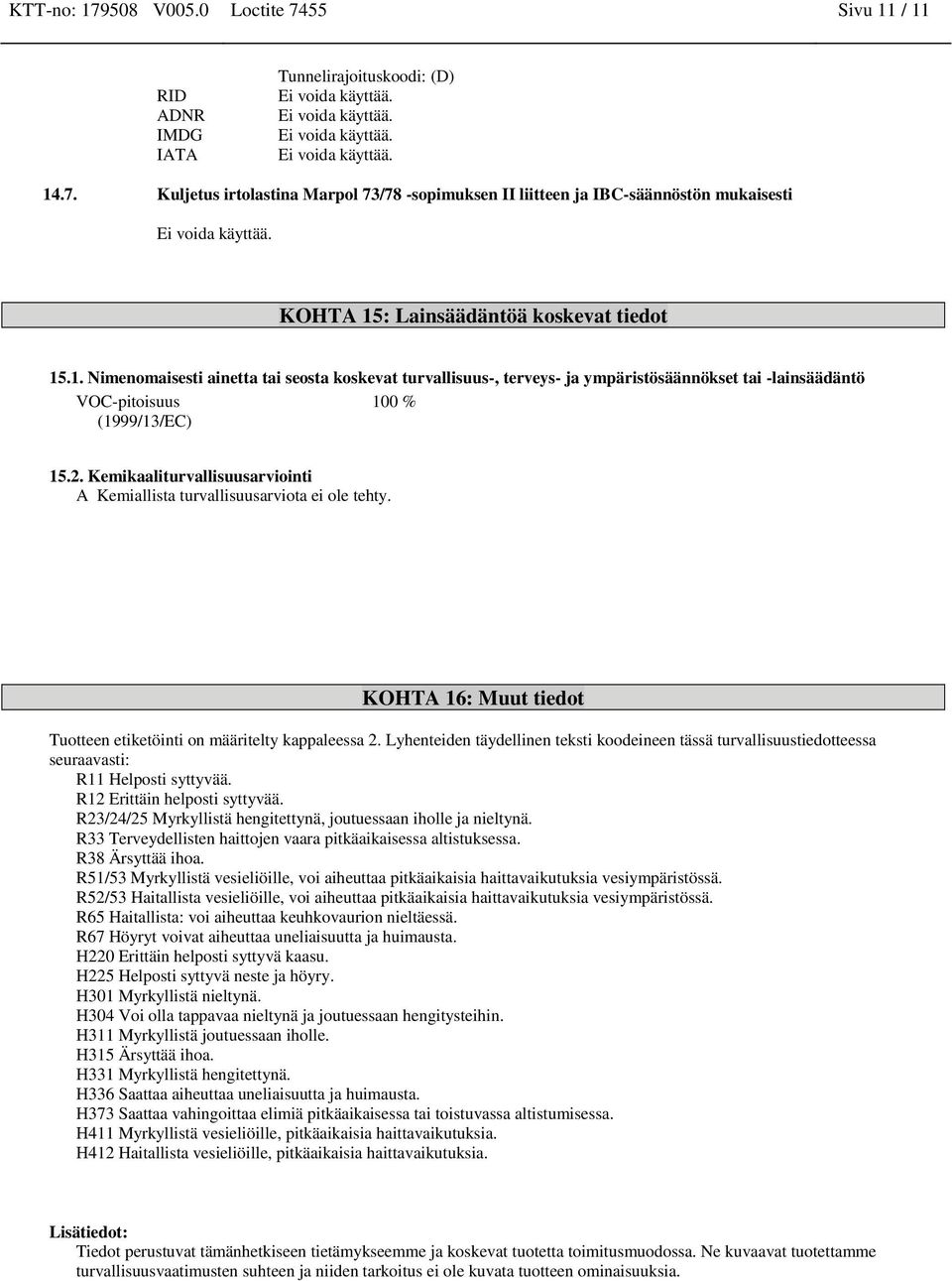 Kemikaaliturvallisuusarviointi A Kemiallista turvallisuusarviota ei ole tehty. KOHTA 16: Muut tiedot Tuotteen etiketöinti on määritelty kappaleessa 2.