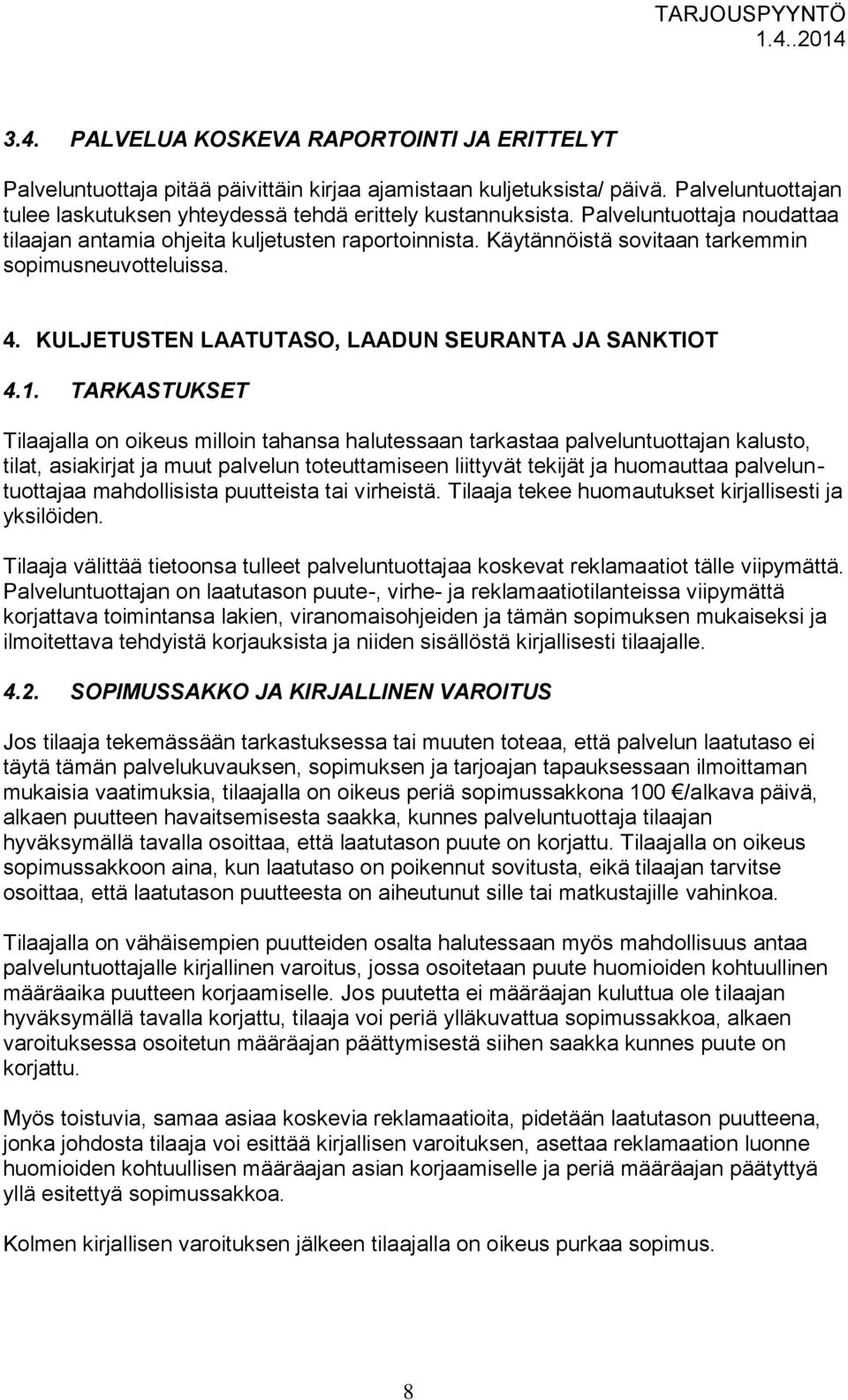 TARKASTUKSET Tilaajalla on oikeus milloin tahansa halutessaan tarkastaa palveluntuottajan kalusto, tilat, asiakirjat ja muut palvelun toteuttamiseen liittyvät tekijät ja huomauttaa palveluntuottajaa