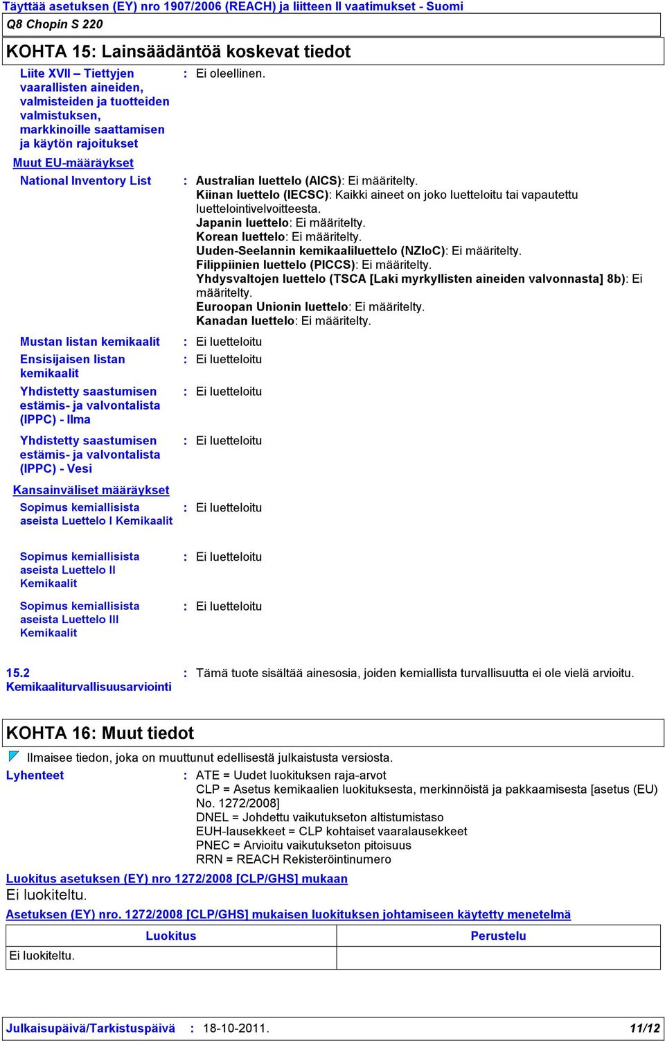 valvontalista (IPPC) Ilma Yhdistetty saastumisen estämis ja valvontalista (IPPC) Vesi Kansainväliset määräykset Sopimus kemiallisista aseista Luettelo I Kemikaalit Australian luettelo (AICS) Ei