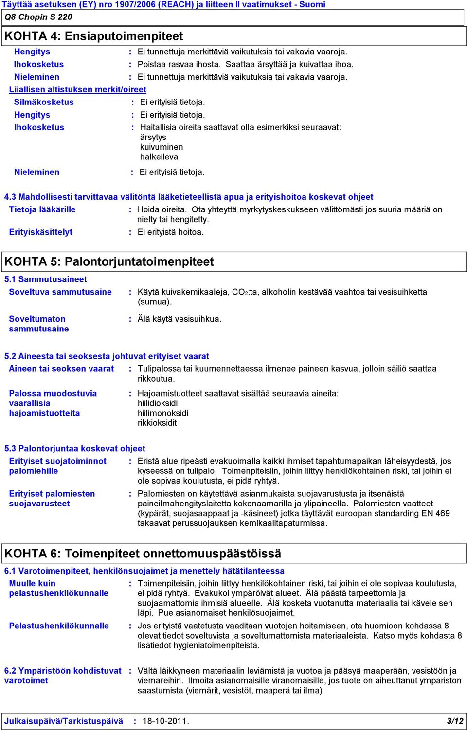 Liiallisen altistuksen merkit/oireet Silmäkosketus Ei erityisiä tietoja. Hengitys Ei erityisiä tietoja.