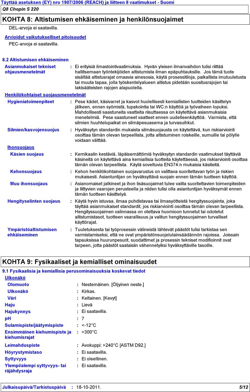 2 Altistumisen ehkäiseminen Asianmukaiset tekniset ohjausmenetelmät Henkilökohtaiset suojausmenetelmät Hygieniatoimenpiteet Silmien/kasvojensuojus Ihonsuojaus Käsien suojaus Kehonsuojaus Muu