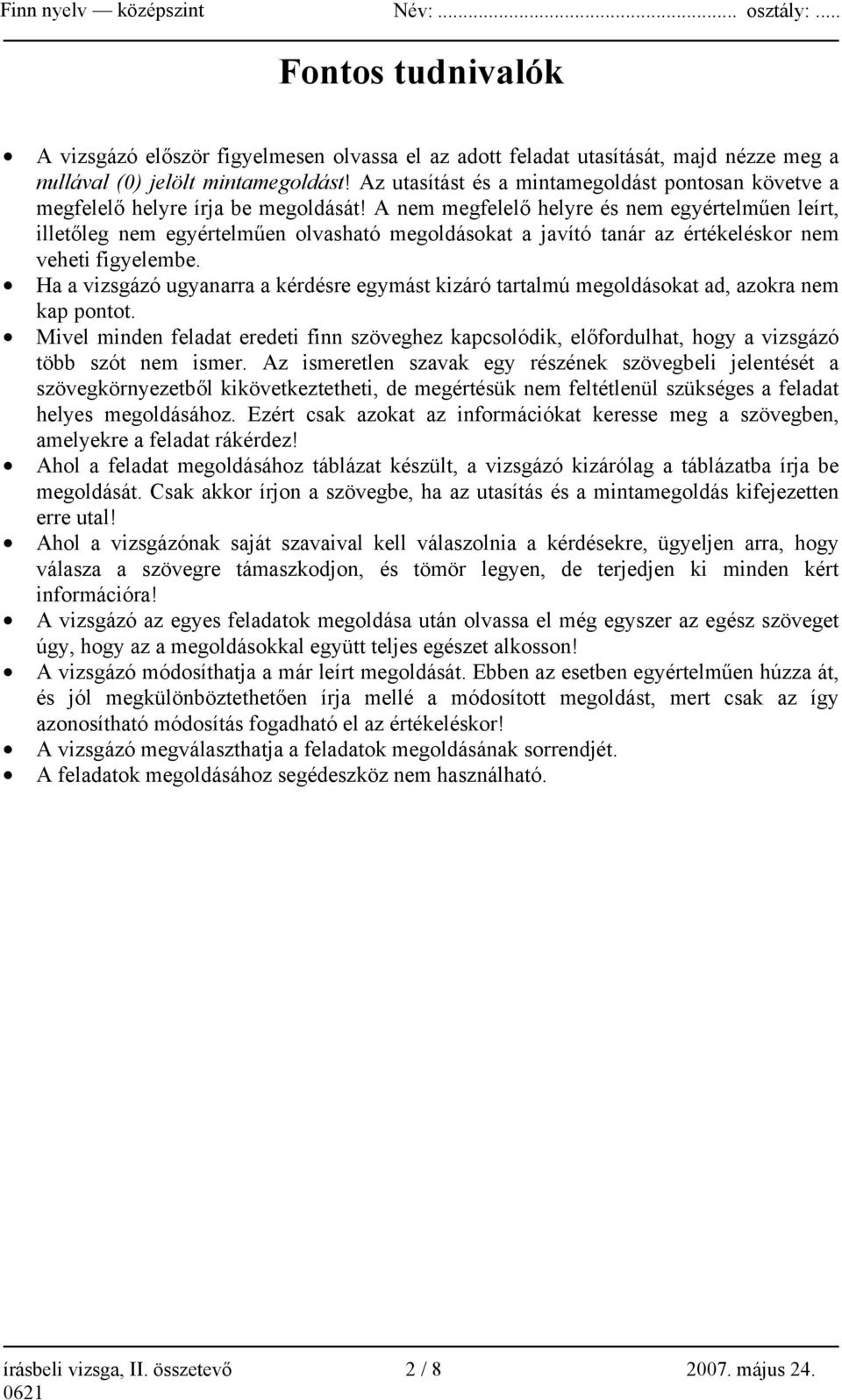 A nem megfelelő helyre és nem egyértelműen leírt, illetőleg nem egyértelműen olvasható megoldásokat a javító tanár az értékeléskor nem veheti figyelembe.