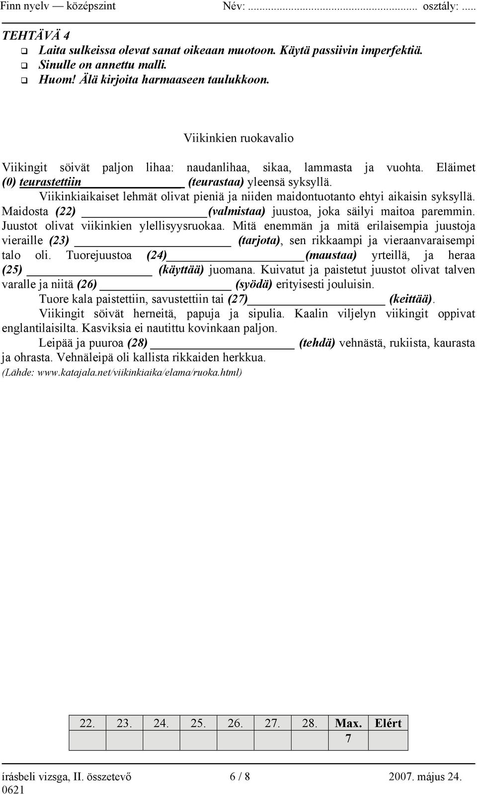 Viikinkiaikaiset lehmät olivat pieniä ja niiden maidontuotanto ehtyi aikaisin syksyllä. Maidosta (22) (valmistaa) juustoa, joka säilyi maitoa paremmin. Juustot olivat viikinkien ylellisyysruokaa.