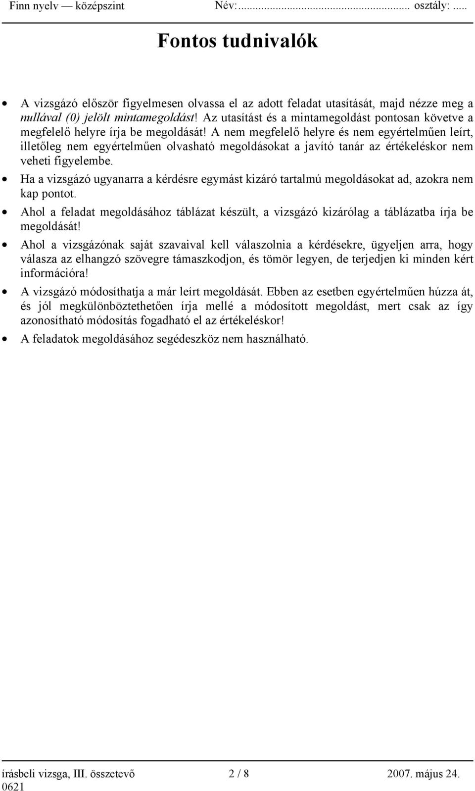 A nem megfelelő helyre és nem egyértelműen leírt, illetőleg nem egyértelműen olvasható megoldásokat a javító tanár az értékeléskor nem veheti figyelembe.